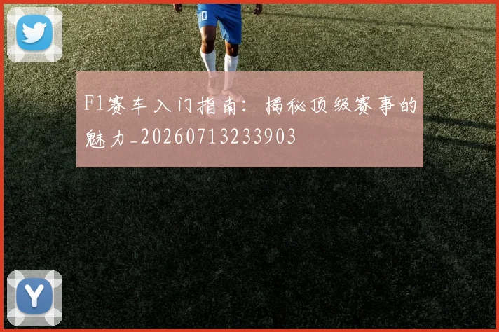 F1赛车入门指南：揭秘顶级赛事的魅力_20260713233903