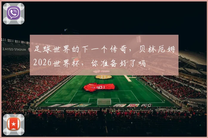 足球世界的下一个传奇，贝林厄姆2026世界杯，你准备好了吗