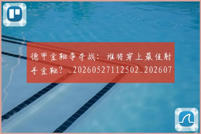 德甲金靴争夺战：谁将穿上最佳射手金靴？_20260527112502_20260704173805