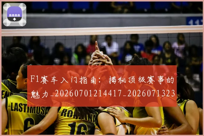 F1赛车入门指南：揭秘顶级赛事的魅力_20260701214417_20260713233905